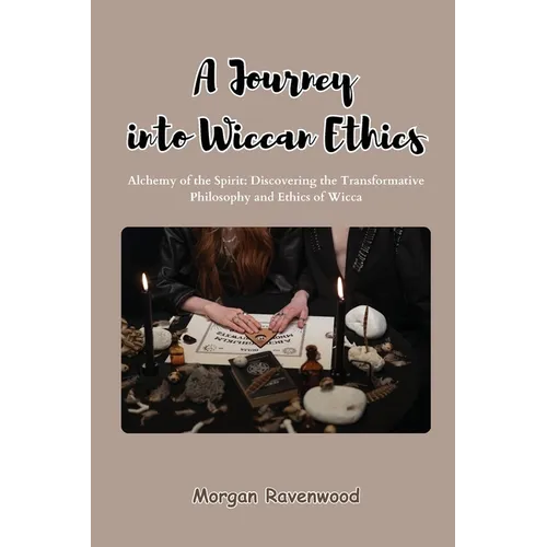 A Journey into Wiccan Ethics: Alchemy of the Spirit: Discovering the Transformative Philosophy and Ethics of Wicca - Paperback | Books | Wiccan Center