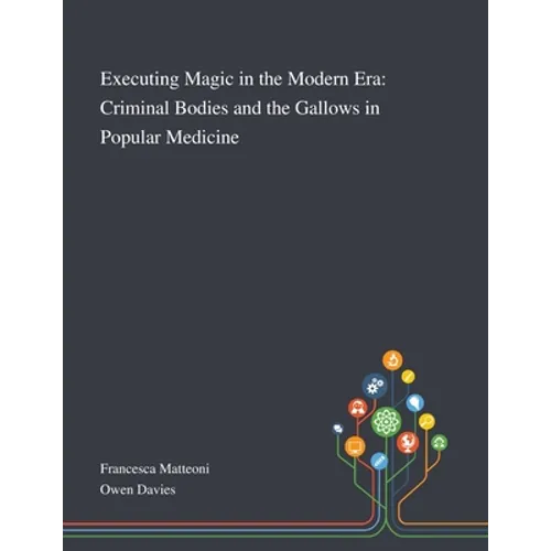 Executing Magic in the Modern Era: Criminal Bodies and the Gallows in Popular Medicine - Paperback | Books | Wiccan Center