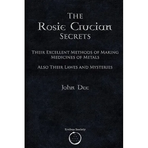 The Rosie Crucian Secrets: Their Excellent Methods of Making Medicines of Metals Also Their Lawes and Mysteries - Paperback | Books | Wiccan Center