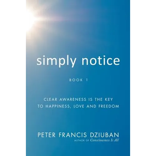 Simply Notice: Clear Awareness is the Key to Happiness, Love and Freedom - Paperback | Books | Wiccan Center
