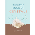 The Little Book of Crystals: Crystals to Attract Love, Wellbeing and Spiritual Harmony Into Your Life - Hardcover