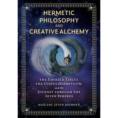 Hermetic Philosophy and Creative Alchemy: The Emerald Tablet, the Corpus Hermeticum, and the Journey Through the Seven Spheres - Hardcover