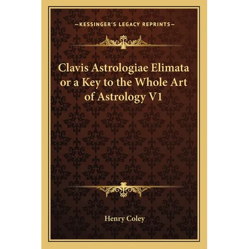 Clavis Astrologiae Elimata or a Key to the Whole Art of Astrology V1 - Paperback | Books | Wiccan Center