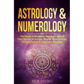 Astrology & Numerology: The Power Of Birthdays, Numbers, Stars & Their Secrets to Success, Wealth, Relationships, Fortune Telling & Happiness Revealed - Paperback | Books | Wiccan Center