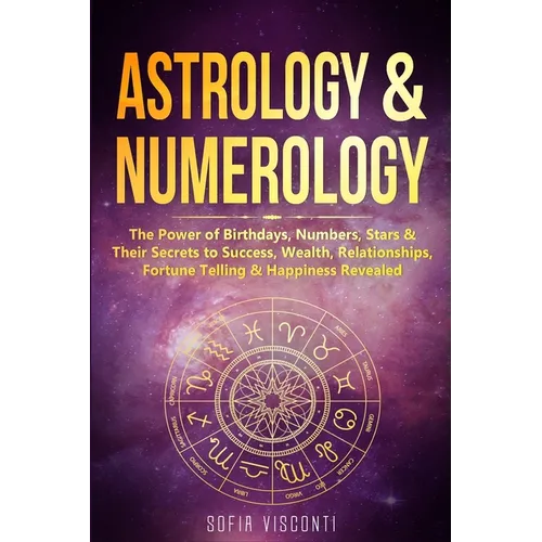 Astrology & Numerology: The Power Of Birthdays, Numbers, Stars & Their Secrets to Success, Wealth, Relationships, Fortune Telling & Happiness Revealed - Paperback | Books | Wiccan Center