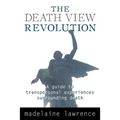 The Death View Revolution: A Guide to Transpersonal Experiences Surrounding Death - Paperback