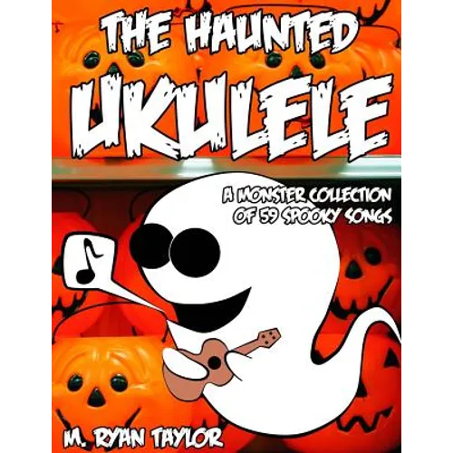 The Haunted Ukulele: A Monster Collection of 59 Spooky Songs: Covering Disasters, Murder Ballads, Gruesome Tongue Twisters, Ghostly Rags, Depressing F - Paperback | Books | Wiccan Center