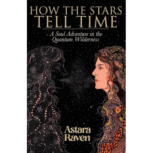 How the Stars Tell Time: A Soul Adventure in the Quantum Wilderness - Paperback | Books | Wiccan Center