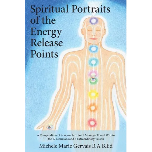 Spiritual Portraits of the Energy Release Points: A Compendium of Acupuncture Point Messages Found Within the 12 Meridians and 8 Extraordinary Vessels - Paperback | Books | Wiccan Center