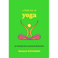 A Little Bit of Yoga: An Introduction to Postures & Practice