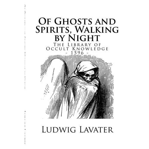 The Library of Occult Knowledge: Of Ghosts and Spirits, Walking by Night: And of Strange Noises, Cracks, and Sundry Forewarnings, Which Commonly Happe - Paperback | Books | Wiccan Center