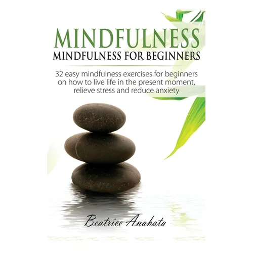 Mindfulness: Mindfulness for beginners: 32 Easy Mindfulness Exercises for Beginners on How to Live Life in the Present Moment, Relieve Stress and Redu - Paperback | Books | Wiccan Center