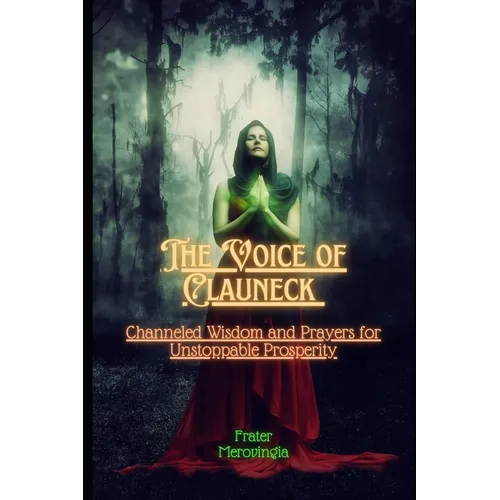 The Voice of Clauneck: Channeled Wisdom and Prayers for Unstoppable Prosperity - Paperback