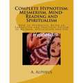 Complete Hypnotism: Mesmerism, Mind-Reading and Spiritualism: How to Hypnotize: Being an Exhaustive and Practical System of Method, Application and Us - Paperback | Books | Wiccan Center