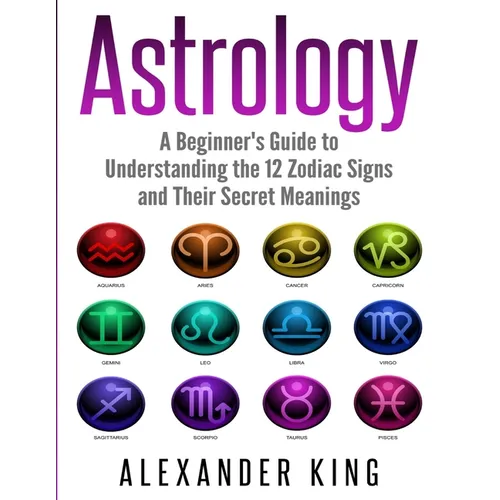 Astrology: A Beginner's Guide to Understand the 12 Zodiac Signs and Their Secret Meanings (Signs, Horoscope, New Age, Astrology Calendar Book 1) - Paperback | Books | Wiccan Center