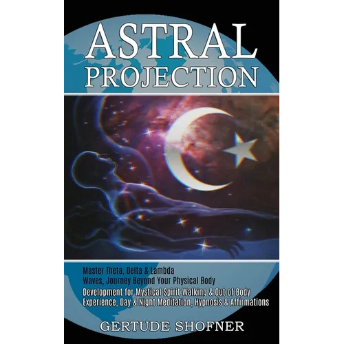 Astral Projection: Development for Mystical Spirit Walking & Out of Body Experience, Day & Night Meditation, Hypnosis & Affirmations (Master Theta, De - Paperback | Books | Wiccan Center