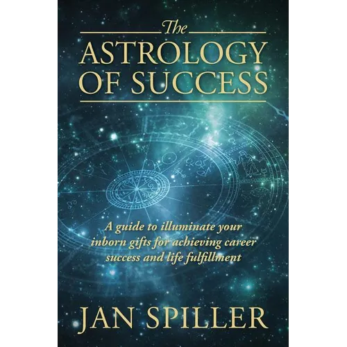 The Astrology of Success: A Guide to Illuminate Your Inborn Gifts for Achieving Career Success and Life Fulfillment - Paperback | Books | Wiccan Center