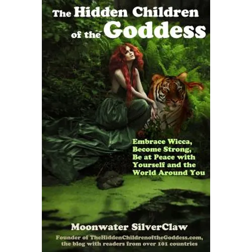 The Hidden Children of the Goddess: Embrace Wicca, Become Strong, Be at Peace with Yourself and the World Around You - Paperback | Books | Wiccan Center