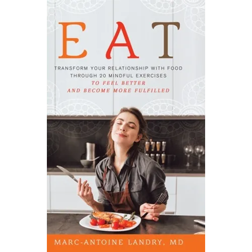 Eat: Transform Your Relationship with Food Through 20 Mindful Exercises to Feel Better and Become More Fulfilled - Hardcover | Books | Wiccan Center