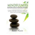 Mindfulness: Mindfulness for beginners: 32 Easy Mindfulness Exercises for Beginners on How to Live Life in the Present Moment, Reli - Paperback