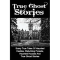 True Ghost Stories: Scary True Tales Of Haunted Castles, Disturbing Forests, Haunted Houses And True Ghost Stories - Paperback | Books | Wiccan Center