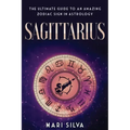 Sagittarius: The Ultimate Guide to an Amazing Zodiac Sign in Astrology