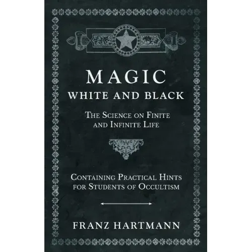 Magic, White and Black - The Science on Finite and Infinite Life - Containing Practical Hints for Students of Occultism - Paperback | Books | Wiccan Center
