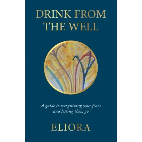 Drink From The Well: A Guide to Recognizing Your Fears and Letting Them Go - Paperback