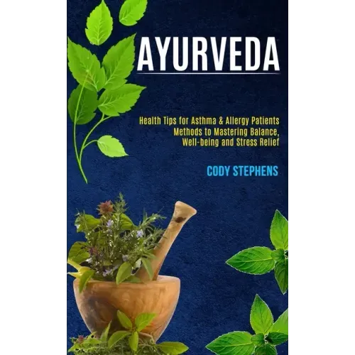 Ayurveda: Health Tips for Asthma & Allergy Patients (Methods to Mastering Balance, Well-being and Stress Relief) - Paperback