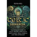 Celtic Shamanism: The Ultimate Guide to Celtic Druidry, Spirituality, Earth Magic, Spells, Symbols, and Tree Astrology - Hardcover | Books | Wiccan Center
