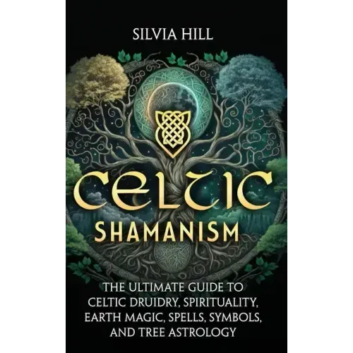 Celtic Shamanism: The Ultimate Guide to Celtic Druidry, Spirituality, Earth Magic, Spells, Symbols, and Tree Astrology - Hardcover | Books | Wiccan Center