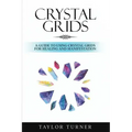 Crystal Grids: A Guide to Using Crystal Grids for Healing and Manifestation - Paperback