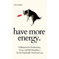 Have More Energy. A Blueprint for Productivity, Focus, and Self-Discipline-for the Perpetually Tired and Lazy - Hardcover