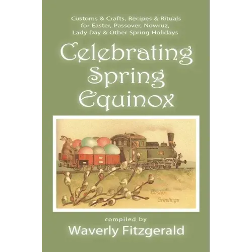 Celebrating Spring Equinox: Customs & Crafts, Recipes & Rituals for Celebrating Easter, Passover, Nowruz, Lady Day, & Other Spring Holidays - Paperback