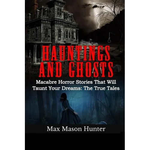 Hauntings And Ghosts: Macabre Horror Stories That Will Taunt Your Dreams: The True Tales - Paperback | Books | Wiccan Center