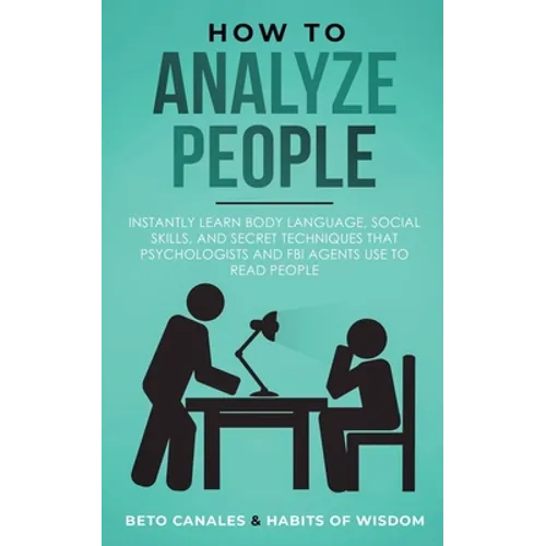 How to Analyze People: Instantly Learn Body Language, Social Skills, and Secret Techniques that Psychologists and FBI Agents Use to Read People - Paperback | Books | Wiccan Center