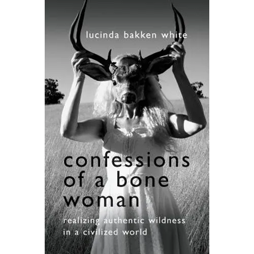 Confessions of a Bone Woman: Realizing Authentic Wildness in a Civilized World - Paperback | Books | Wiccan Center