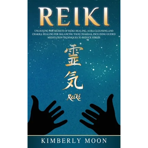 Reiki: Unlocking the Secrets of Reiki Healing Aura Cleansing and Chakra Healing for Balancing Your Chakras, Including Guided Meditation Techniques to - Hardcover | Books | Wiccan Center