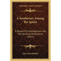 A Southerner Among The Spirits: A Record Of Investigations Into The Spiritual Phenomena (1877) - Paperback | Books | Wiccan Center