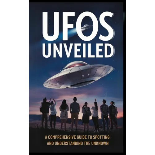 UFOs Unveiled: A Comprehensive Guide to Spotting And Understanding the Unknown - Paperback | Books | Wiccan Center