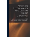 Practical Psychomancy and Crystal Gazing: a Course of Lessons on the Psychic Phenomena of Distant Sensing, Clairvoyance, Psychometry, Crystal Gazing, - Hardcover | Books | Wiccan Center