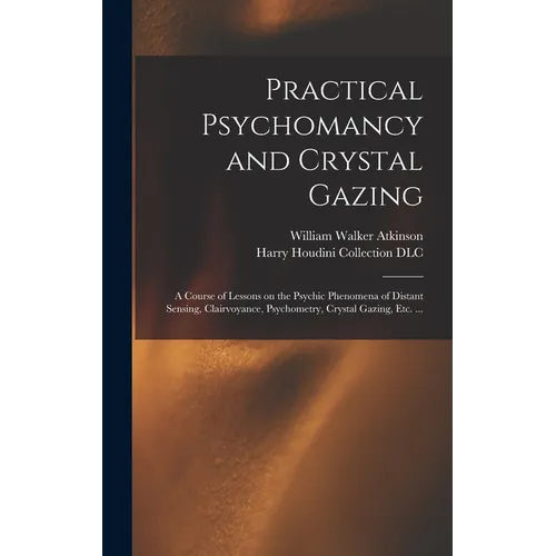 Practical Psychomancy and Crystal Gazing: a Course of Lessons on the Psychic Phenomena of Distant Sensing, Clairvoyance, Psychometry, Crystal Gazing, - Hardcover | Books | Wiccan Center