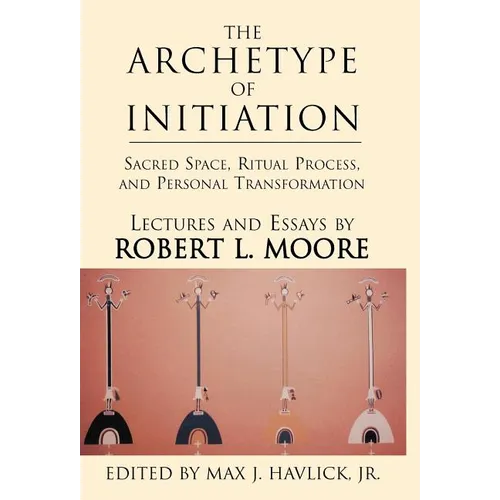 The Archetype of Initiation: Sacred Space, Ritual Process, and Personal Transformation - Hardcover | Books | Wiccan Center