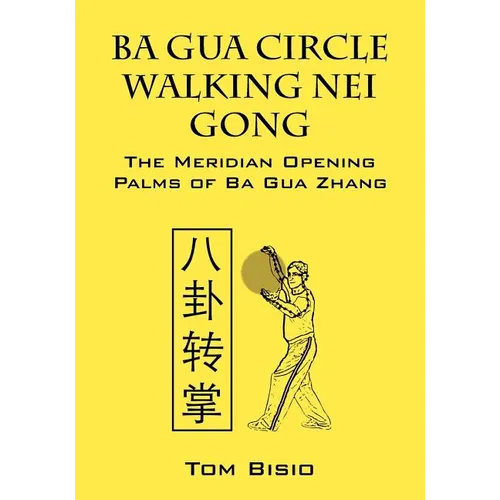 Ba Gua Circle Walking Nei Gong: The Meridian Opening Palms of Ba Gua Zhang - Paperback | Books | Wiccan Center