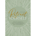 Retreat Yourself: How to Create a Truly Transformative Self-Led Retreat - Paperback