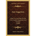 Auto-Suggestion: What It Is And How To Use It For Health, Happiness And Success (1909) - Paperback | Books | Wiccan Center