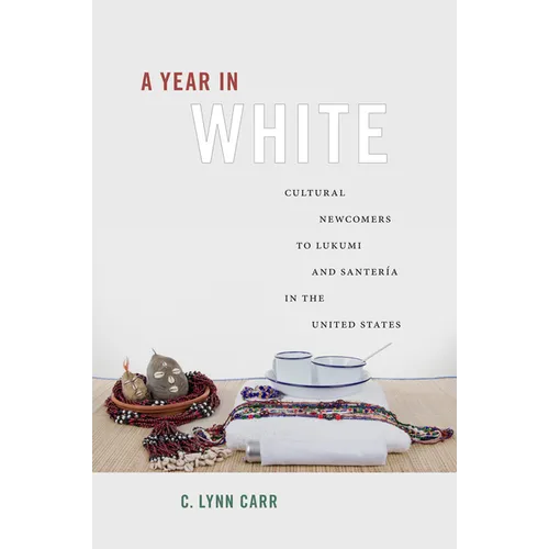 A Year in White: Cultural Newcomers to Lukumi and Santería in the United States - Paperback | Books | Wiccan Center
