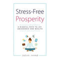 Stress-Free Prosperity: A Mindful Path to Joy, Abundance and Wealth - Hardcover