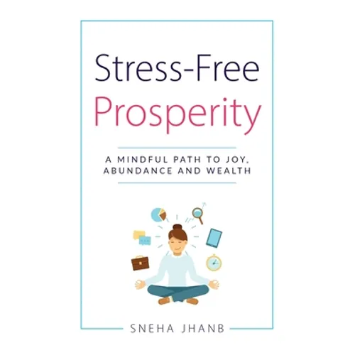 Stress-Free Prosperity: A Mindful Path to Joy, Abundance and Wealth - Hardcover