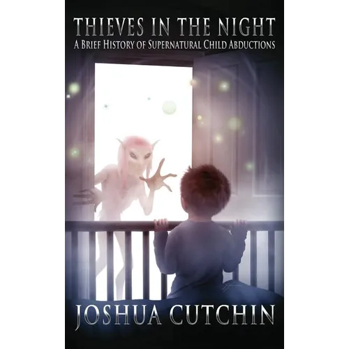 Thieves in the Night: A Brief History of Supernatural Child Abductions - Hardcover | Books | Wiccan Center